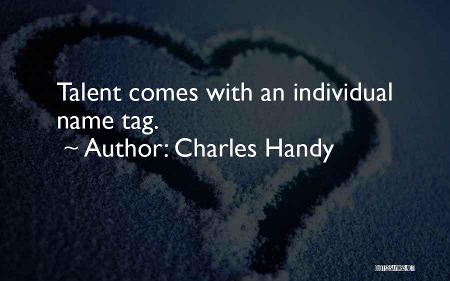 Charles Handy Quotes: Talent Comes With An Individual Name Tag.