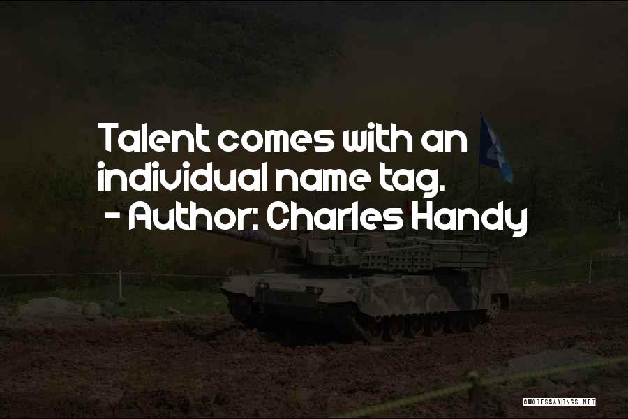 Charles Handy Quotes: Talent Comes With An Individual Name Tag.