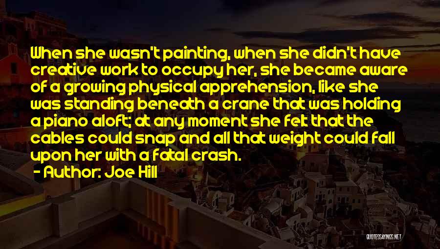 Joe Hill Quotes: When She Wasn't Painting, When She Didn't Have Creative Work To Occupy Her, She Became Aware Of A Growing Physical
