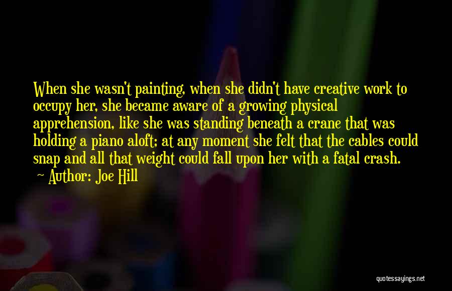 Joe Hill Quotes: When She Wasn't Painting, When She Didn't Have Creative Work To Occupy Her, She Became Aware Of A Growing Physical