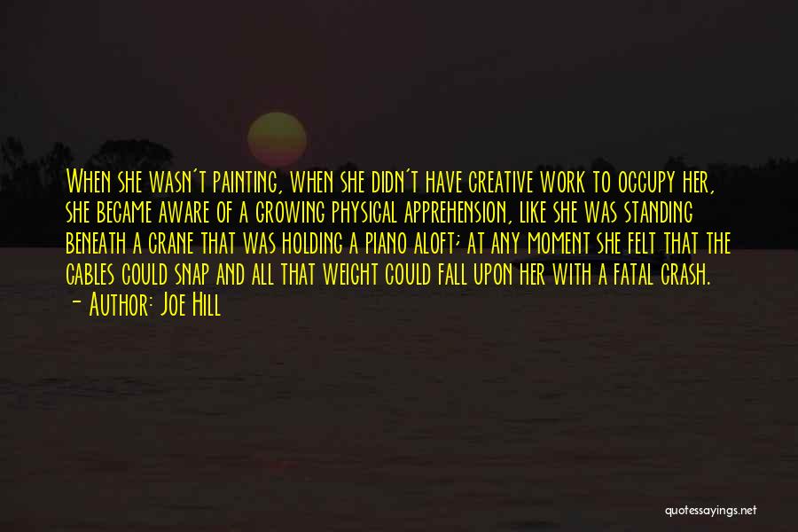 Joe Hill Quotes: When She Wasn't Painting, When She Didn't Have Creative Work To Occupy Her, She Became Aware Of A Growing Physical