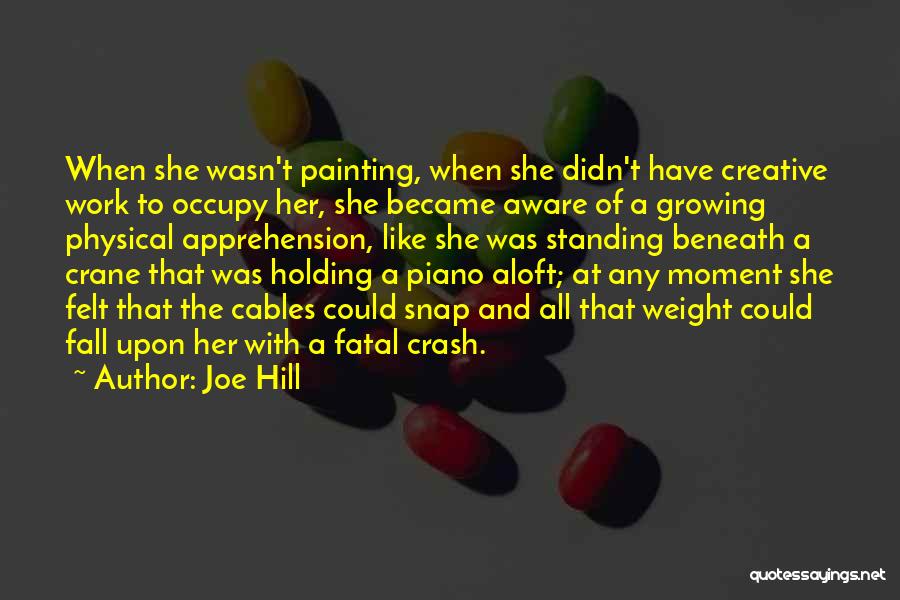 Joe Hill Quotes: When She Wasn't Painting, When She Didn't Have Creative Work To Occupy Her, She Became Aware Of A Growing Physical