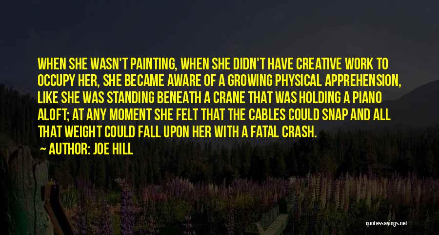 Joe Hill Quotes: When She Wasn't Painting, When She Didn't Have Creative Work To Occupy Her, She Became Aware Of A Growing Physical