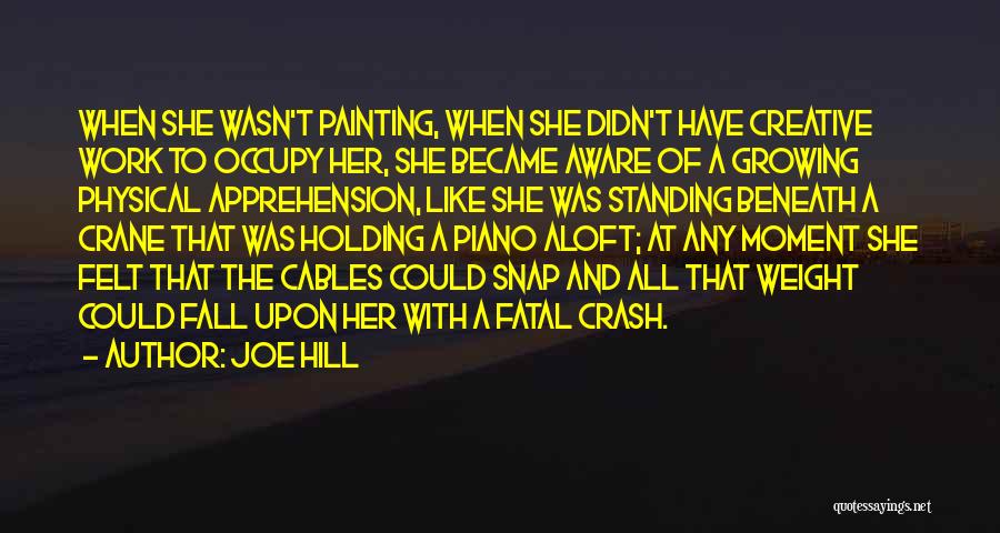 Joe Hill Quotes: When She Wasn't Painting, When She Didn't Have Creative Work To Occupy Her, She Became Aware Of A Growing Physical