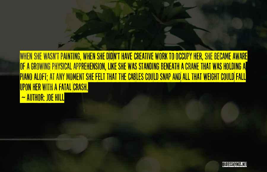 Joe Hill Quotes: When She Wasn't Painting, When She Didn't Have Creative Work To Occupy Her, She Became Aware Of A Growing Physical