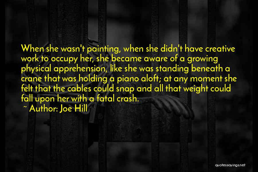 Joe Hill Quotes: When She Wasn't Painting, When She Didn't Have Creative Work To Occupy Her, She Became Aware Of A Growing Physical
