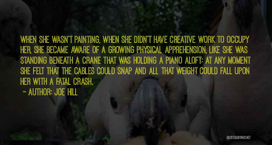Joe Hill Quotes: When She Wasn't Painting, When She Didn't Have Creative Work To Occupy Her, She Became Aware Of A Growing Physical