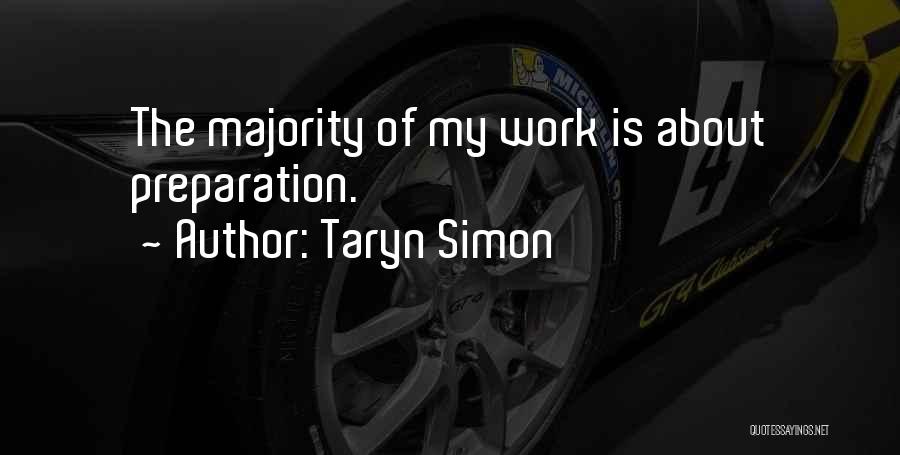 Taryn Simon Quotes: The Majority Of My Work Is About Preparation.