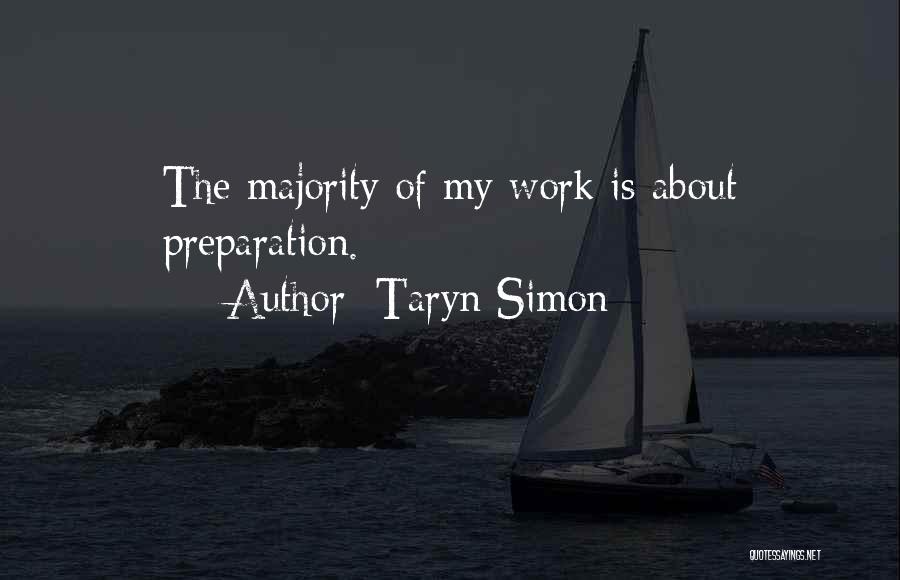 Taryn Simon Quotes: The Majority Of My Work Is About Preparation.