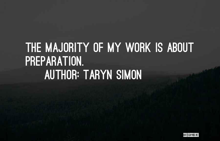 Taryn Simon Quotes: The Majority Of My Work Is About Preparation.