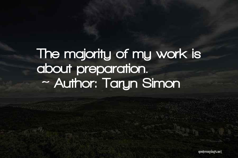 Taryn Simon Quotes: The Majority Of My Work Is About Preparation.