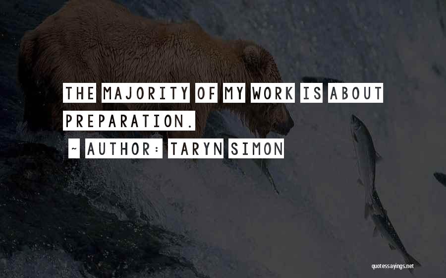 Taryn Simon Quotes: The Majority Of My Work Is About Preparation.