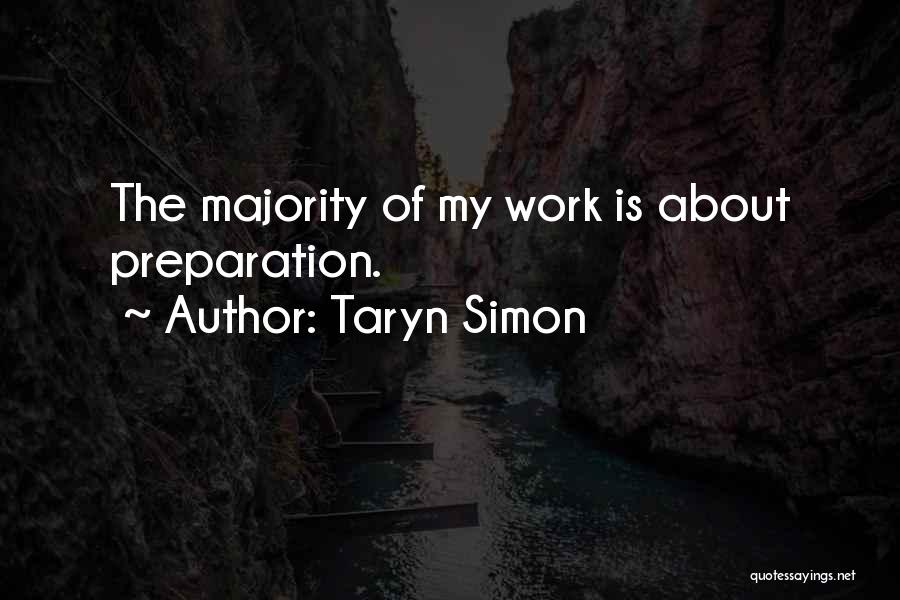 Taryn Simon Quotes: The Majority Of My Work Is About Preparation.