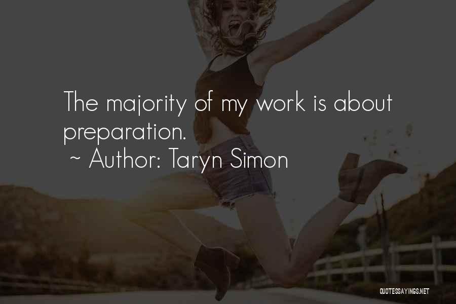 Taryn Simon Quotes: The Majority Of My Work Is About Preparation.