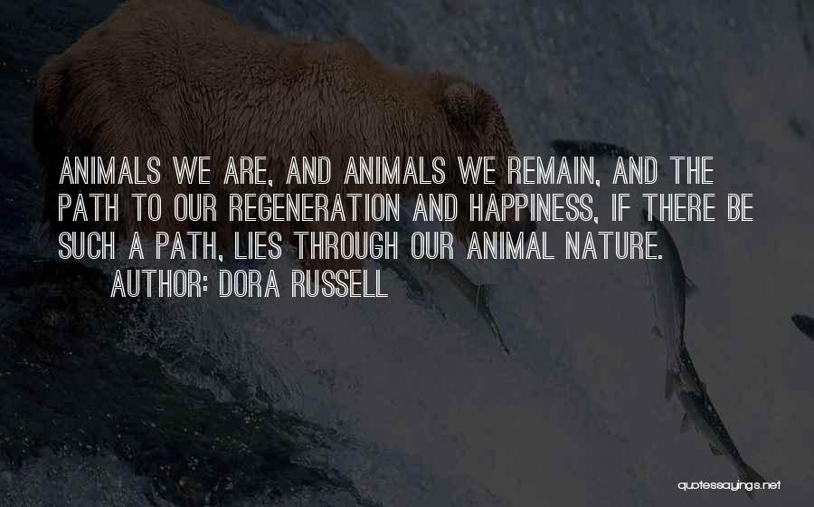 Dora Russell Quotes: Animals We Are, And Animals We Remain, And The Path To Our Regeneration And Happiness, If There Be Such A