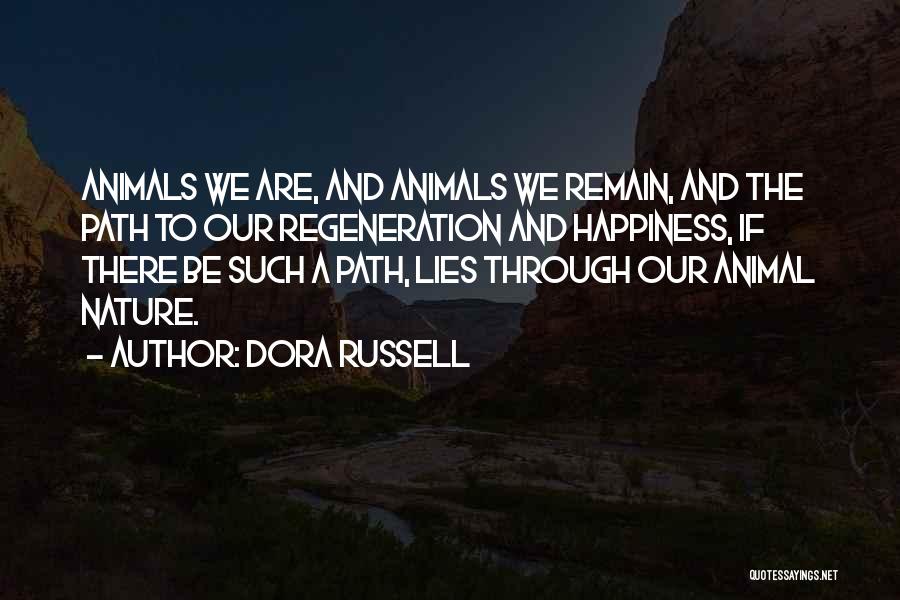 Dora Russell Quotes: Animals We Are, And Animals We Remain, And The Path To Our Regeneration And Happiness, If There Be Such A