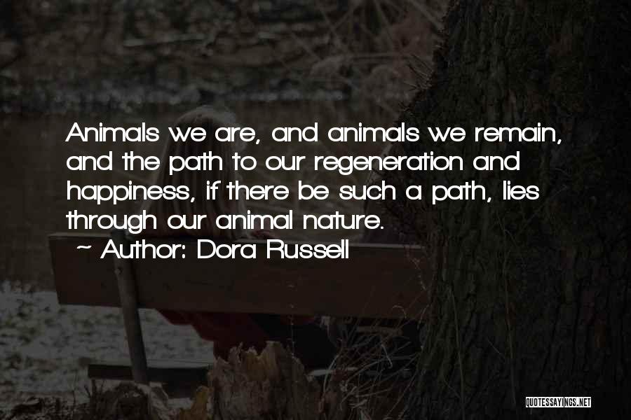 Dora Russell Quotes: Animals We Are, And Animals We Remain, And The Path To Our Regeneration And Happiness, If There Be Such A