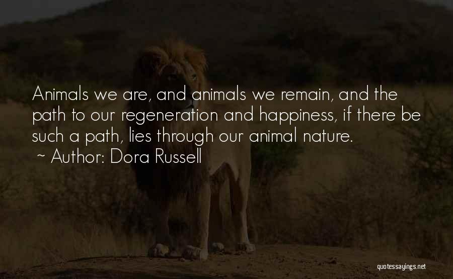 Dora Russell Quotes: Animals We Are, And Animals We Remain, And The Path To Our Regeneration And Happiness, If There Be Such A