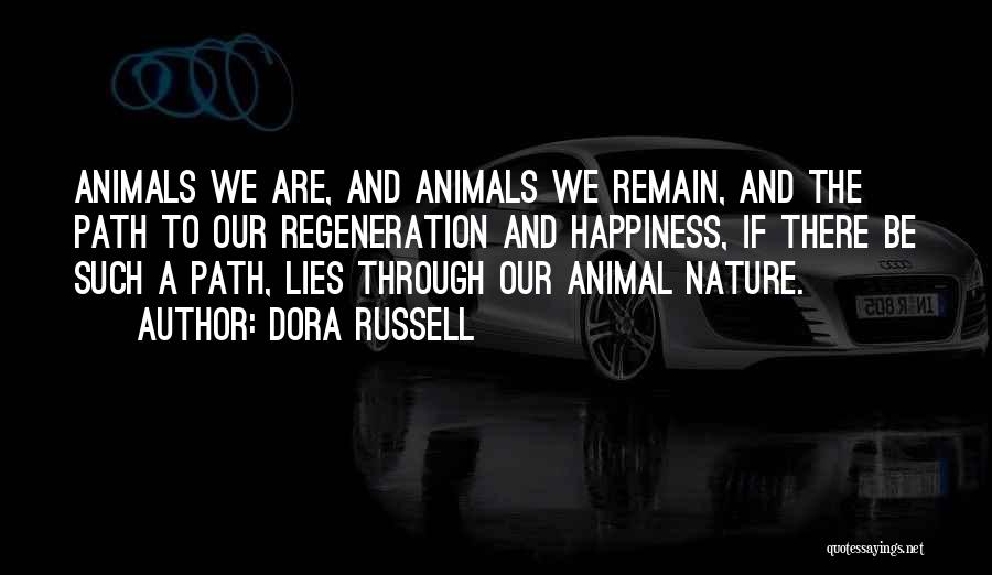 Dora Russell Quotes: Animals We Are, And Animals We Remain, And The Path To Our Regeneration And Happiness, If There Be Such A