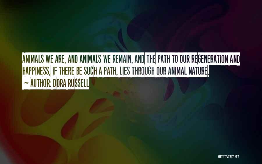 Dora Russell Quotes: Animals We Are, And Animals We Remain, And The Path To Our Regeneration And Happiness, If There Be Such A