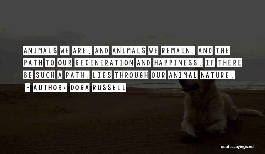 Dora Russell Quotes: Animals We Are, And Animals We Remain, And The Path To Our Regeneration And Happiness, If There Be Such A