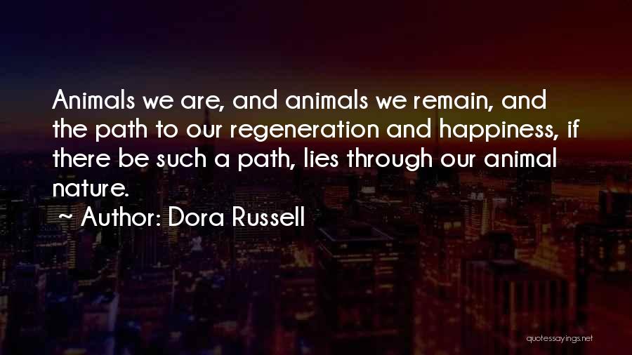 Dora Russell Quotes: Animals We Are, And Animals We Remain, And The Path To Our Regeneration And Happiness, If There Be Such A