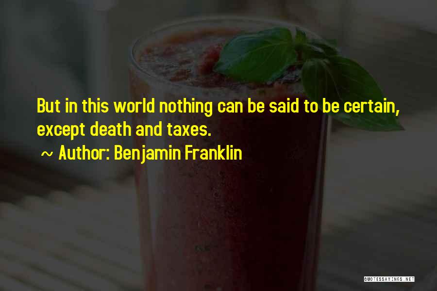 Benjamin Franklin Quotes: But In This World Nothing Can Be Said To Be Certain, Except Death And Taxes.