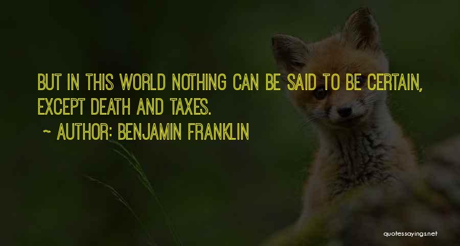 Benjamin Franklin Quotes: But In This World Nothing Can Be Said To Be Certain, Except Death And Taxes.