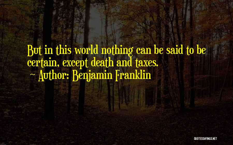 Benjamin Franklin Quotes: But In This World Nothing Can Be Said To Be Certain, Except Death And Taxes.
