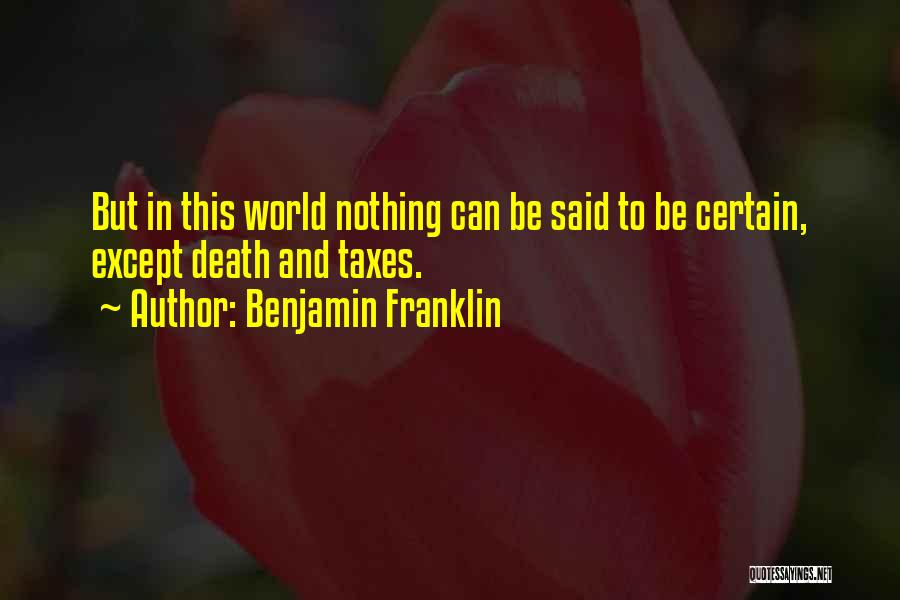 Benjamin Franklin Quotes: But In This World Nothing Can Be Said To Be Certain, Except Death And Taxes.