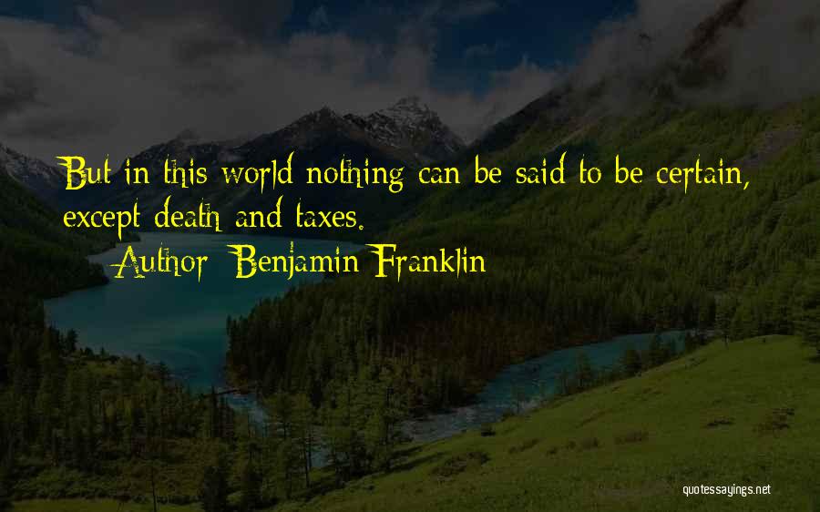 Benjamin Franklin Quotes: But In This World Nothing Can Be Said To Be Certain, Except Death And Taxes.