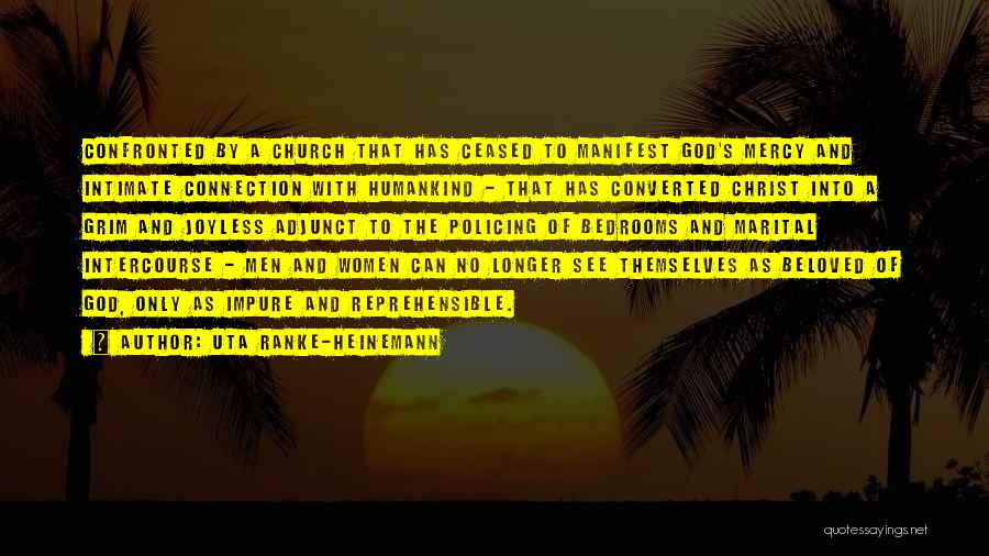 Uta Ranke-Heinemann Quotes: Confronted By A Church That Has Ceased To Manifest God's Mercy And Intimate Connection With Humankind - That Has Converted