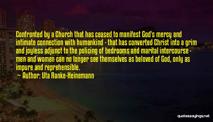 Uta Ranke-Heinemann Quotes: Confronted By A Church That Has Ceased To Manifest God's Mercy And Intimate Connection With Humankind - That Has Converted