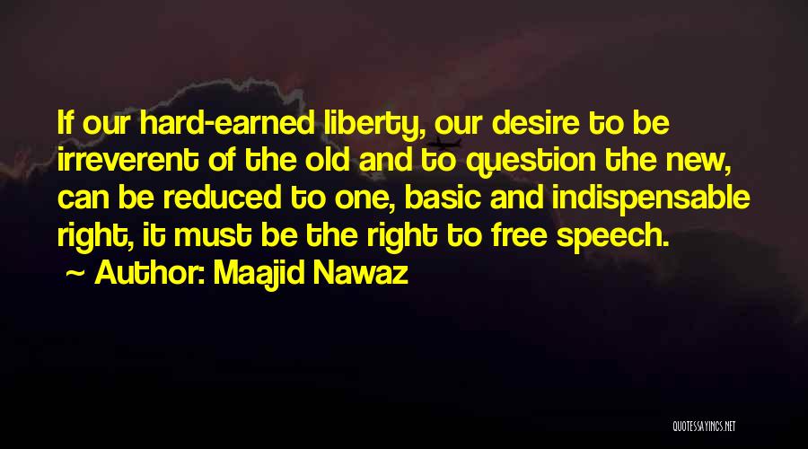 Maajid Nawaz Quotes: If Our Hard-earned Liberty, Our Desire To Be Irreverent Of The Old And To Question The New, Can Be Reduced