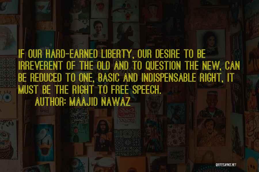 Maajid Nawaz Quotes: If Our Hard-earned Liberty, Our Desire To Be Irreverent Of The Old And To Question The New, Can Be Reduced