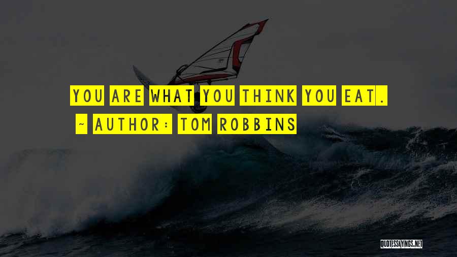 Tom Robbins Quotes: You Are What You Think You Eat.
