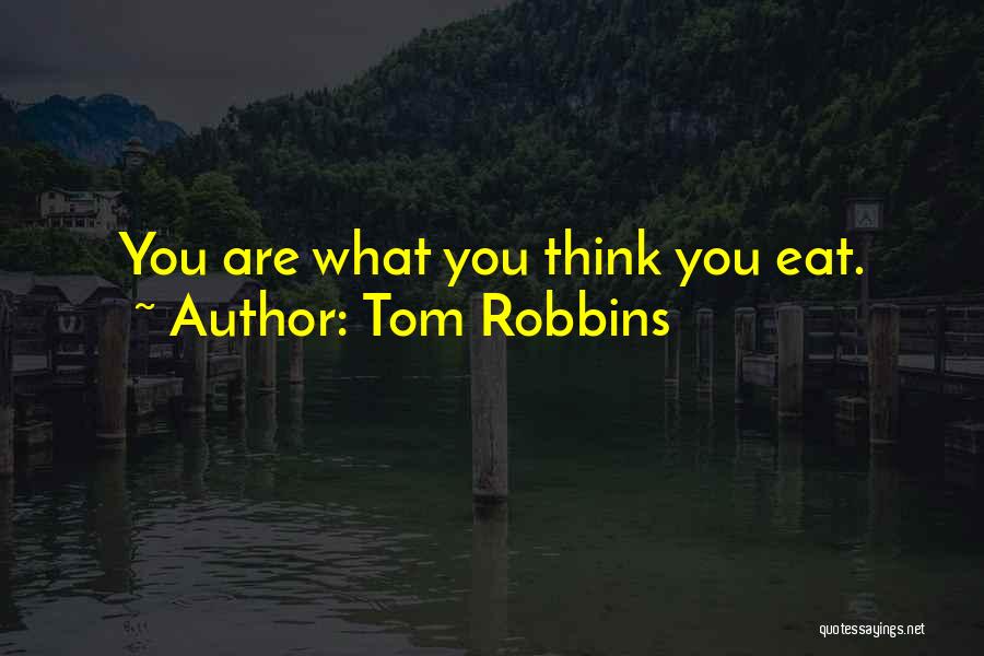 Tom Robbins Quotes: You Are What You Think You Eat.
