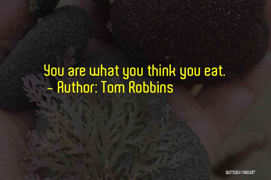 Tom Robbins Quotes: You Are What You Think You Eat.