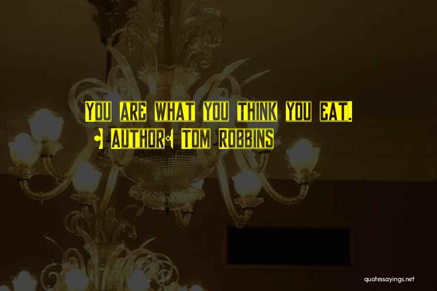 Tom Robbins Quotes: You Are What You Think You Eat.