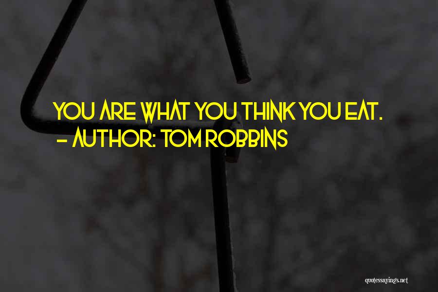 Tom Robbins Quotes: You Are What You Think You Eat.