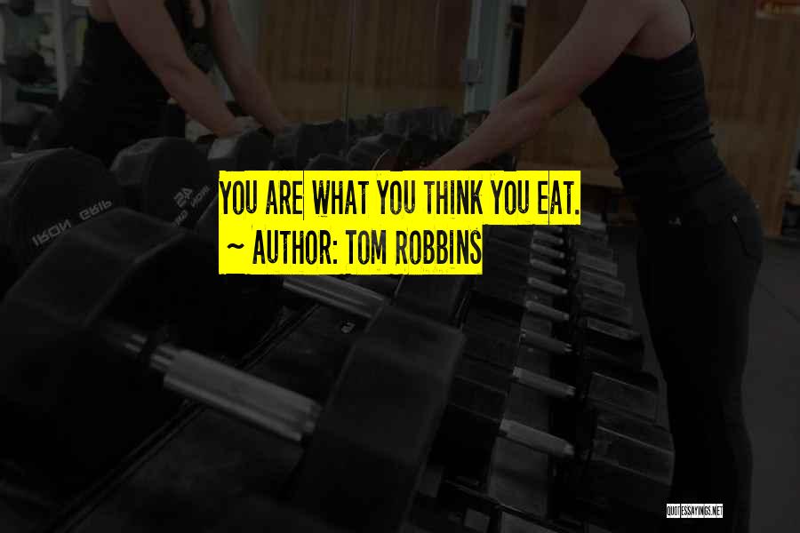 Tom Robbins Quotes: You Are What You Think You Eat.