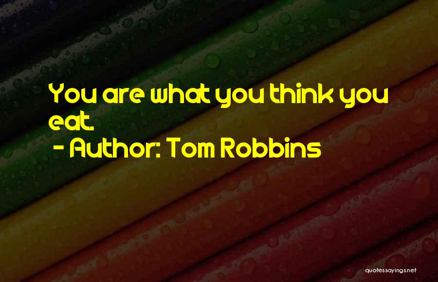Tom Robbins Quotes: You Are What You Think You Eat.