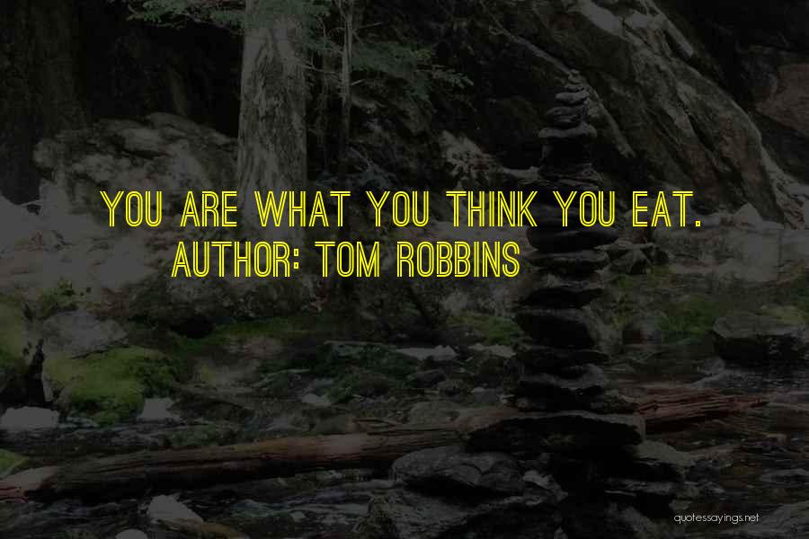 Tom Robbins Quotes: You Are What You Think You Eat.