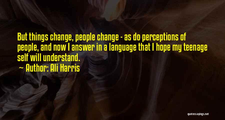 Ali Harris Quotes: But Things Change, People Change - As Do Perceptions Of People, And Now I Answer In A Language That I