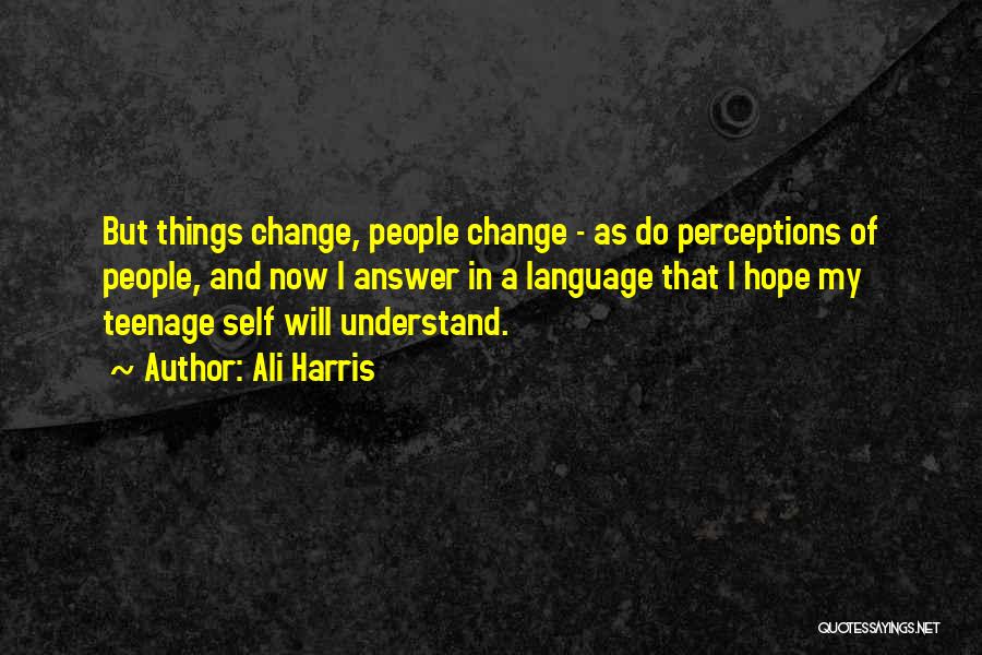 Ali Harris Quotes: But Things Change, People Change - As Do Perceptions Of People, And Now I Answer In A Language That I