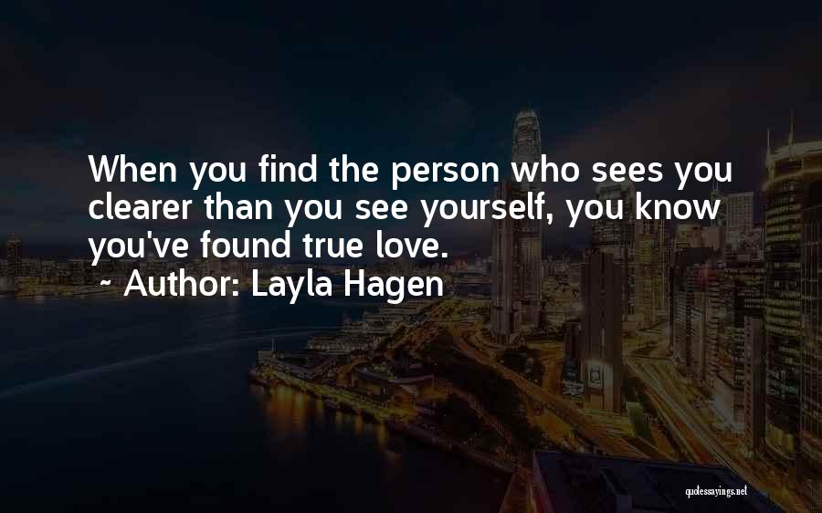 Layla Hagen Quotes: When You Find The Person Who Sees You Clearer Than You See Yourself, You Know You've Found True Love.