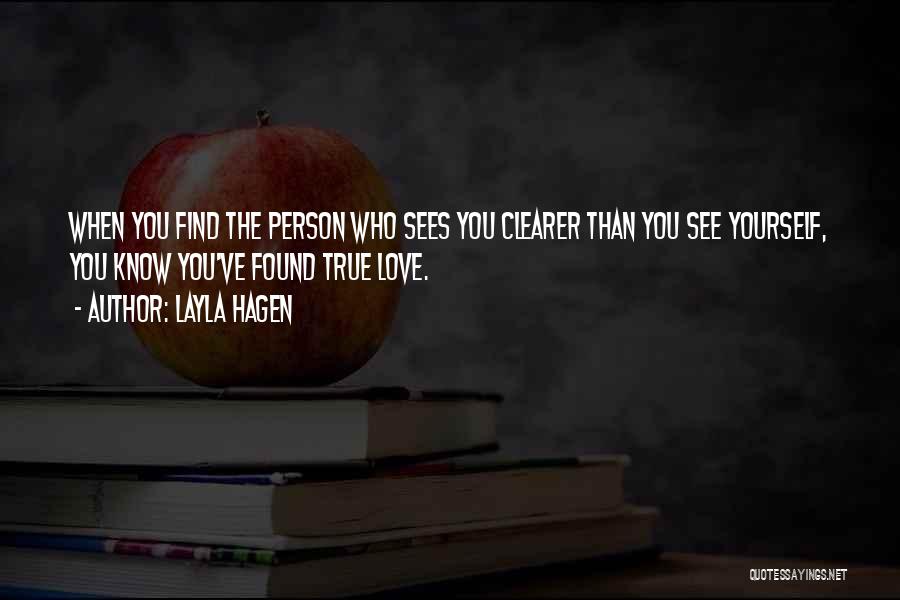 Layla Hagen Quotes: When You Find The Person Who Sees You Clearer Than You See Yourself, You Know You've Found True Love.