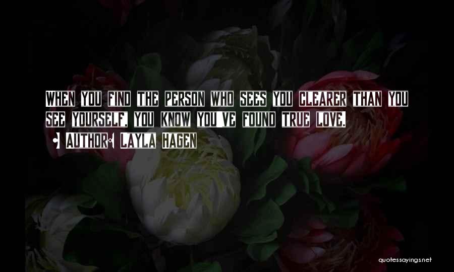 Layla Hagen Quotes: When You Find The Person Who Sees You Clearer Than You See Yourself, You Know You've Found True Love.