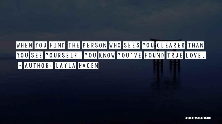 Layla Hagen Quotes: When You Find The Person Who Sees You Clearer Than You See Yourself, You Know You've Found True Love.