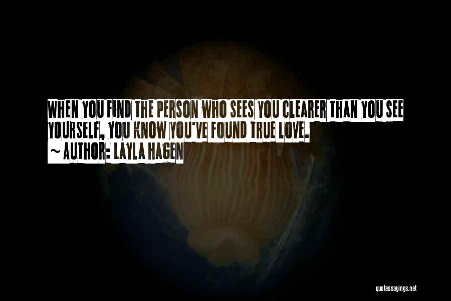 Layla Hagen Quotes: When You Find The Person Who Sees You Clearer Than You See Yourself, You Know You've Found True Love.